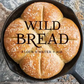 Wild Bread: Sourdough Reinvented Cookbook